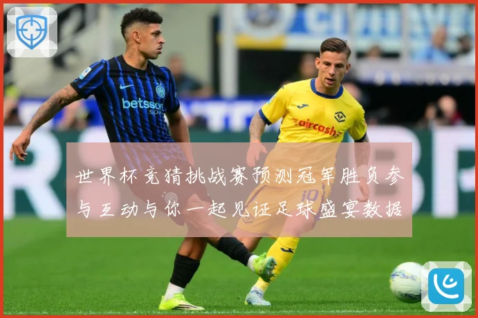 世界杯竞猜挑战赛预测冠军胜负参与互动与你一起见证足球盛宴数据研判：最新赛事动态与深度分析