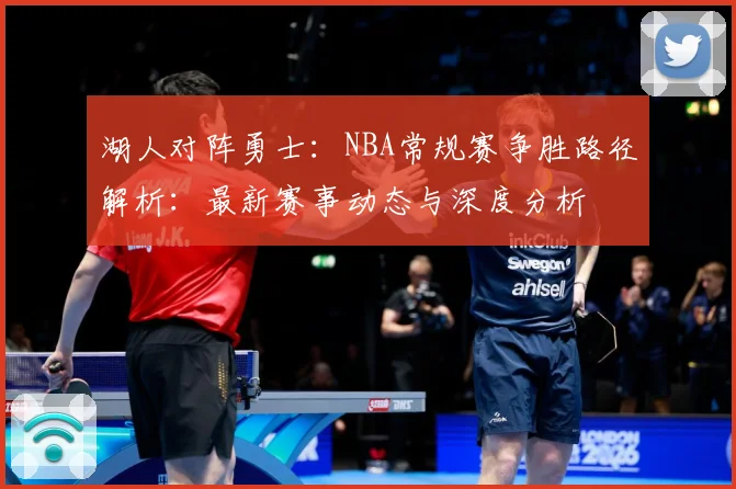 湖人对阵勇士：NBA常规赛争胜路径解析：最新赛事动态与深度分析