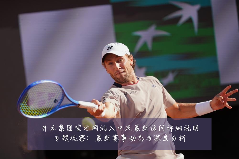 开云集团官方网站入口及最新访问详细说明专题观察：最新赛事动态与深度分析