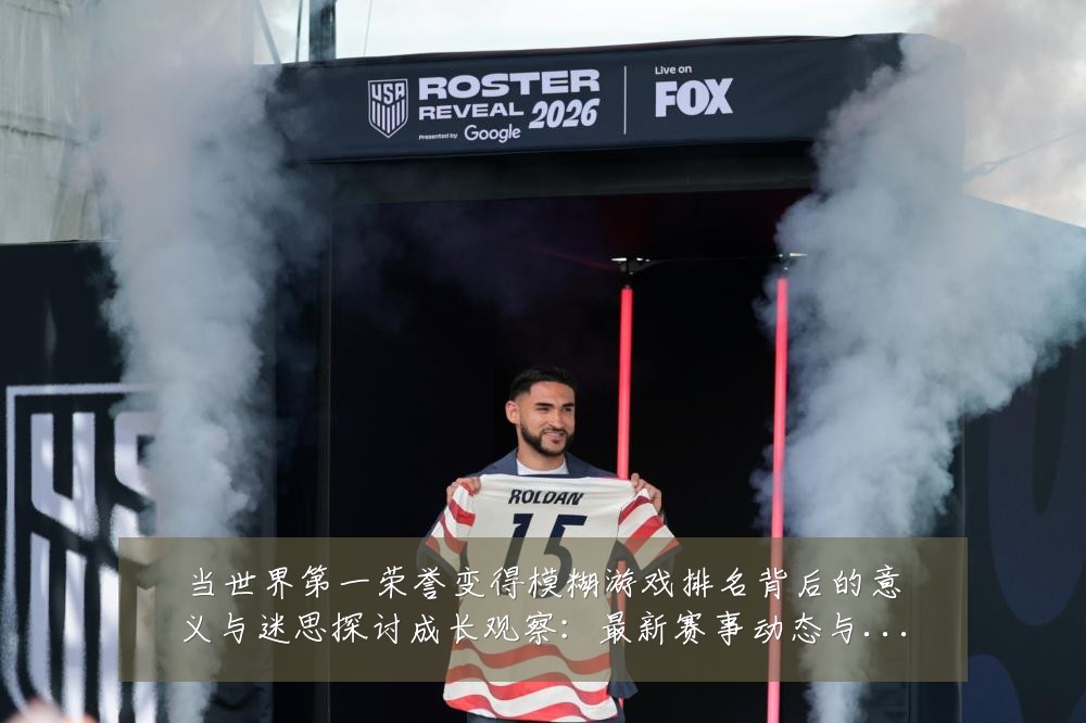 当世界第一荣誉变得模糊游戏排名背后的意义与迷思探讨成长观察:最新赛事动态与深度分析